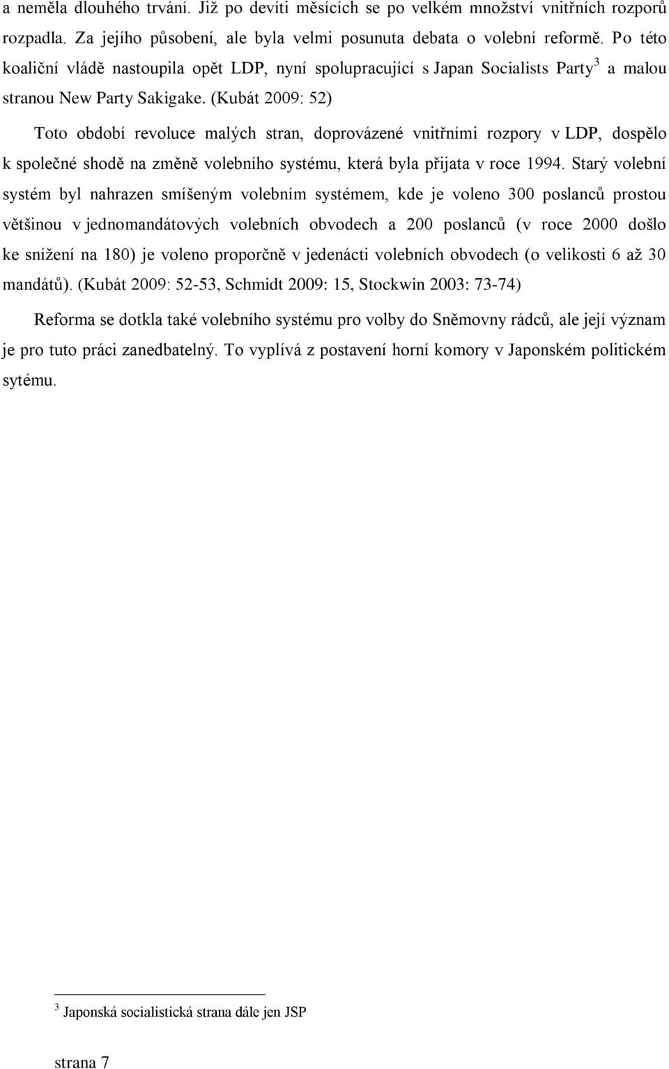 (Kubát 2009: 52) Toto období revoluce malých stran, doprovázené vnitřními rozpory v LDP, dospělo k společné shodě na změně volebního systému, která byla přijata v roce 1994.