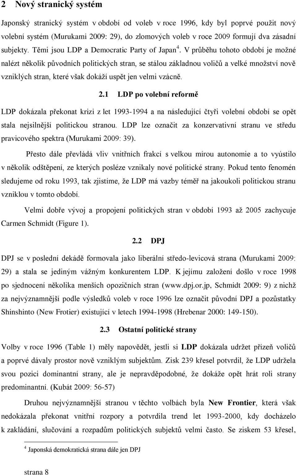 V průběhu tohoto období je možné nalézt několik původních politických stran, se stálou základnou voličů a velké množství nově vzniklých stran, které však dokáží uspět jen velmi vzácně. 2.