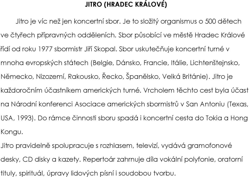 Sbor uskutečňuje koncertní turné v mnoha evropských státech (Belgie, Dánsko, Francie, Itálie, Lichtenštejnsko, Německo, Nizozemí, Rakousko, Řecko, Španělsko, Velká Británie).