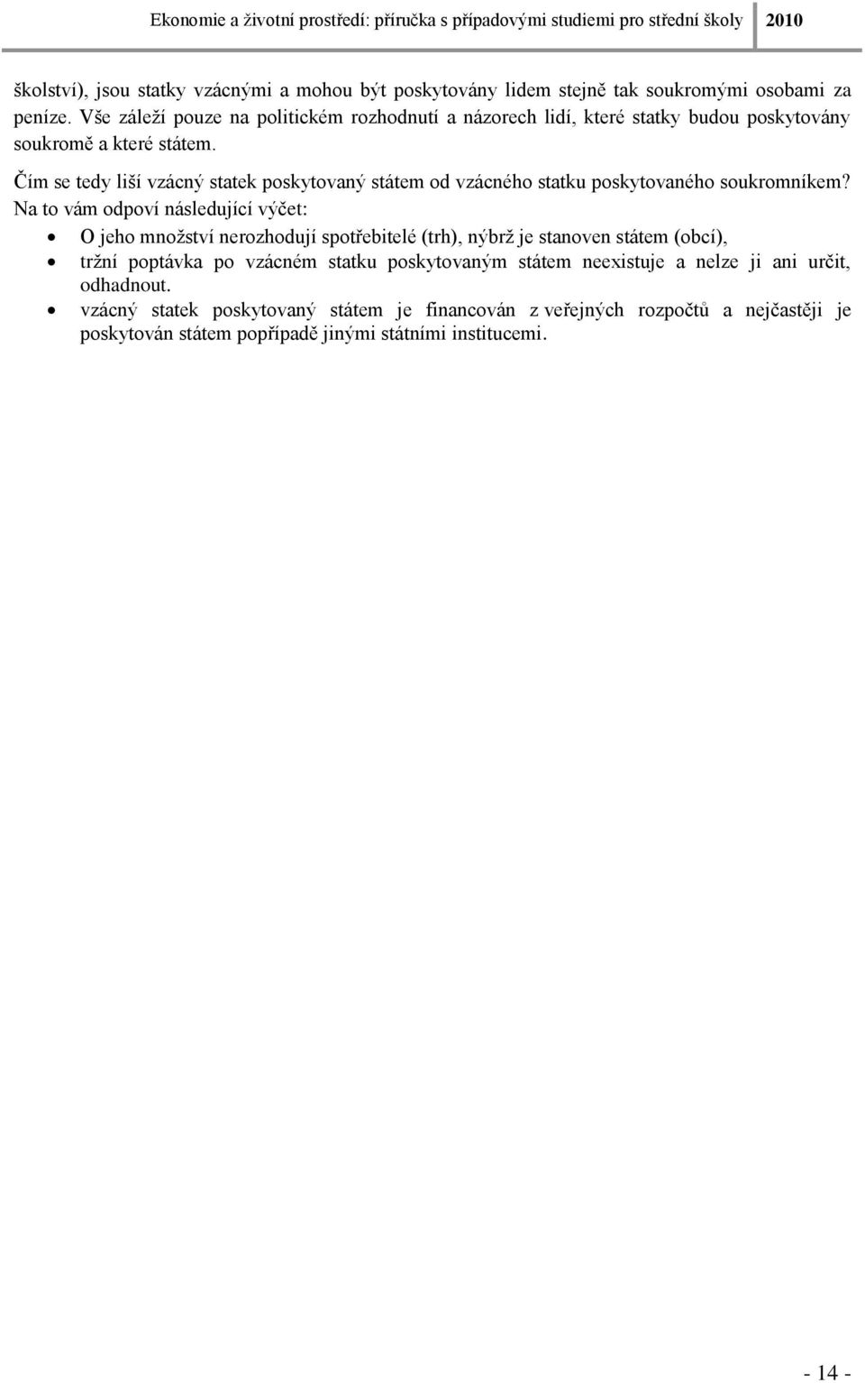 Čím se tedy liší vzácný statek poskytovaný státem od vzácného statku poskytovaného soukromníkem?