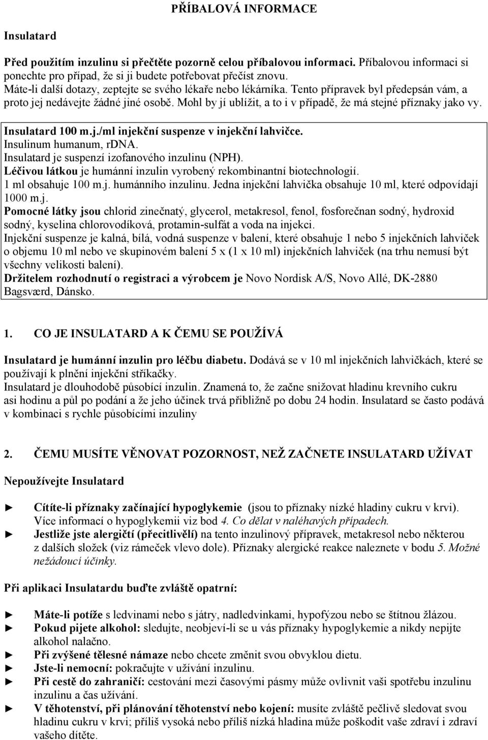 Mohl by jí ublížit, a to i v případě, že má stejné příznaky jako vy. Insulatard 100 m.j./ml injekční suspenze v injekční lahvičce. Insulinum humanum, rdna.