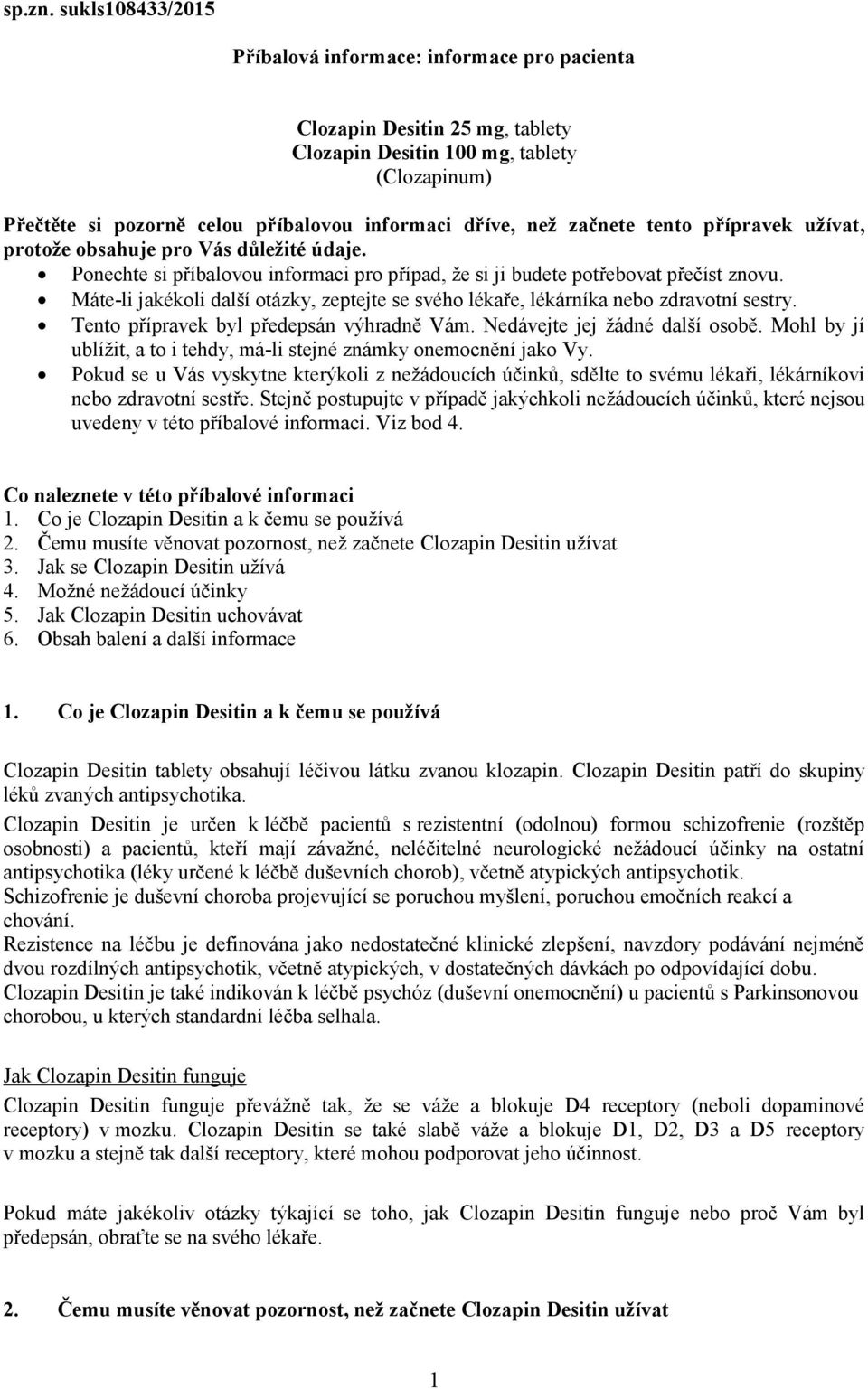 začnete tento přípravek užívat, protože obsahuje pro Vás důležité údaje. Ponechte si příbalovou informaci pro případ, že si ji budete potřebovat přečíst znovu.