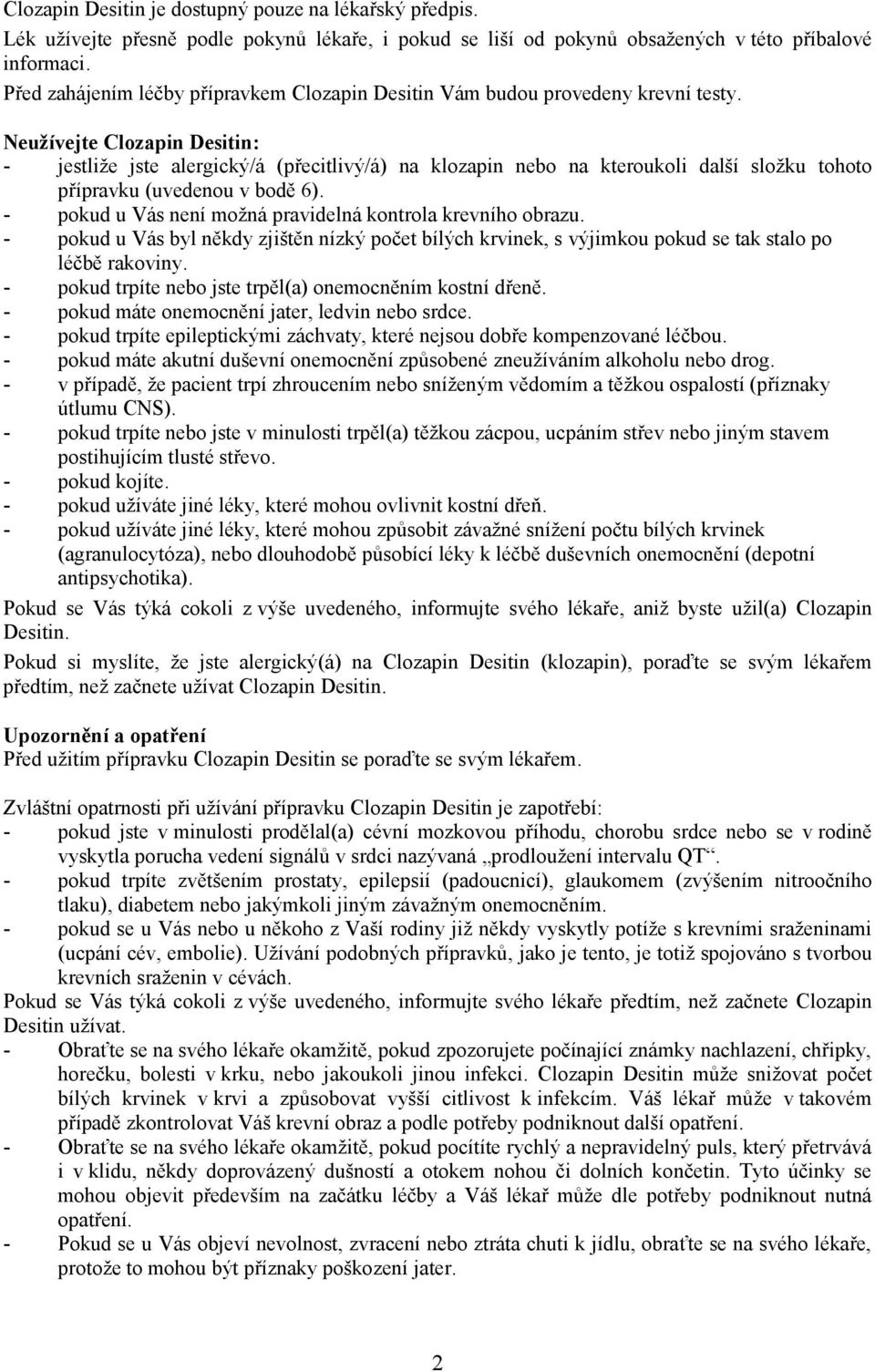 Neužívejte Clozapin Desitin: - jestliže jste alergický/á (přecitlivý/á) na klozapin nebo na kteroukoli další složku tohoto přípravku (uvedenou v bodě 6).