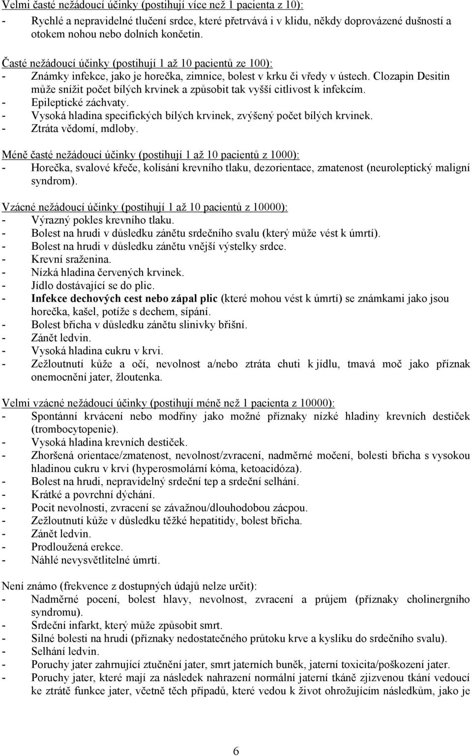 Clozapin Desitin může snížit počet bílých krvinek a způsobit tak vyšší citlivost k infekcím. - Epileptické záchvaty. - Vysoká hladina specifických bílých krvinek, zvýšený počet bílých krvinek.