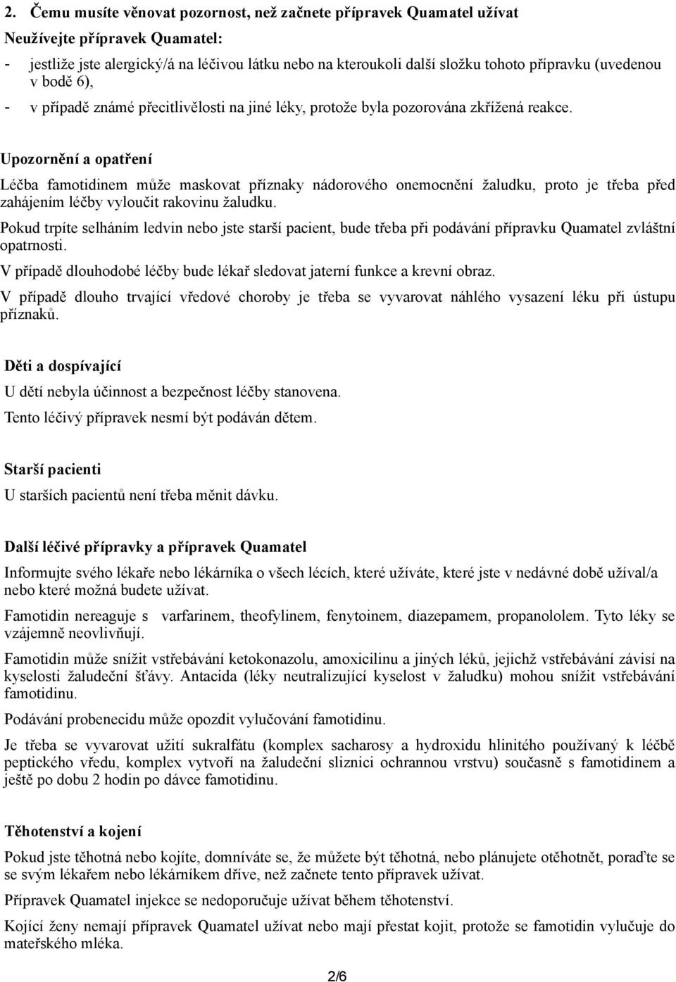 Upozornění a opatření Léčba famotidinem může maskovat příznaky nádorového onemocnění žaludku, proto je třeba před zahájením léčby vyloučit rakovinu žaludku.