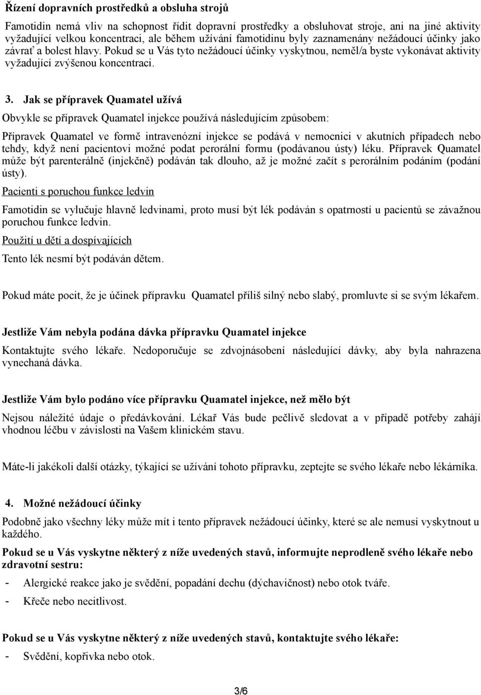 Jak se přípravek Quamatel užívá Obvykle se přípravek Quamatel injekce používá následujícím způsobem: Přípravek Quamatel ve formě intravenózní injekce se podává v nemocnici v akutních případech nebo