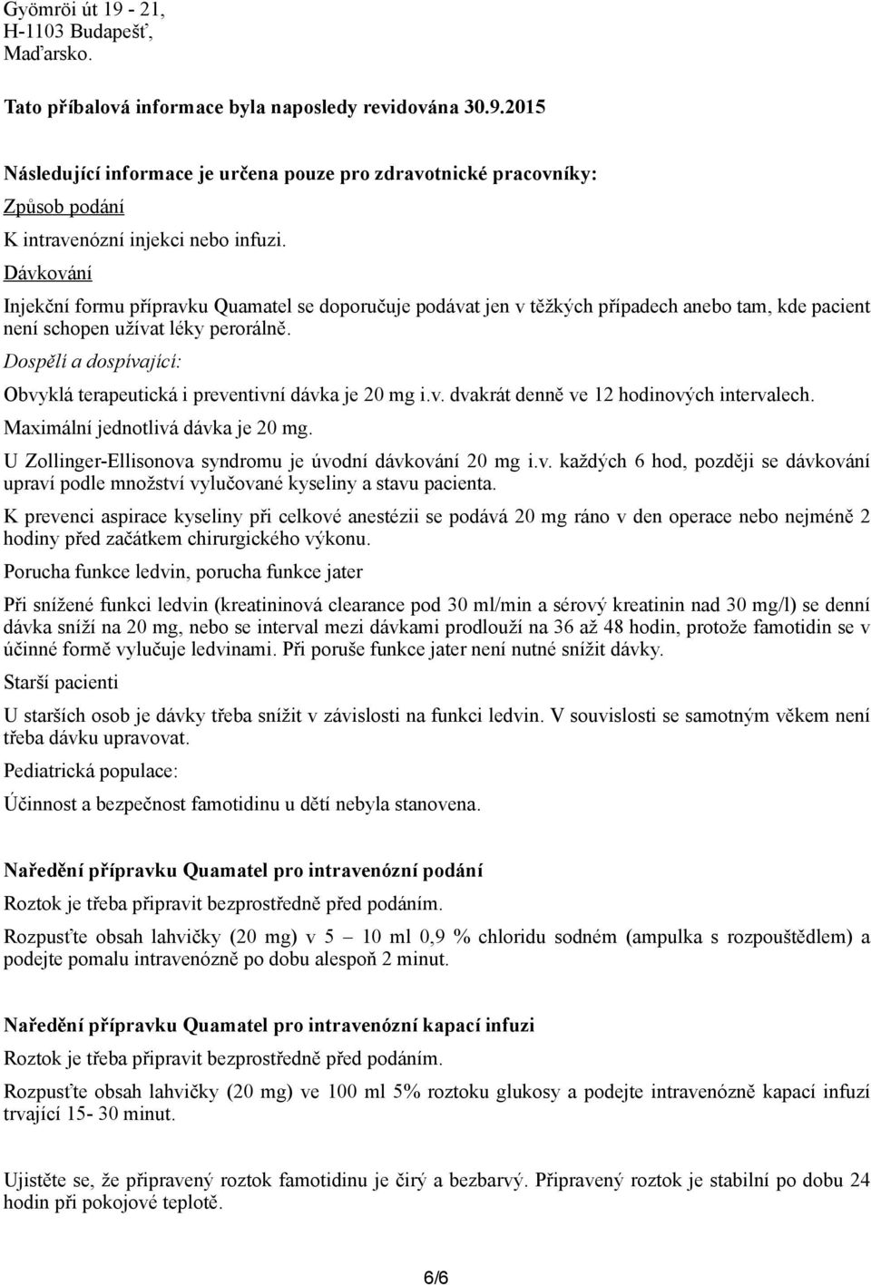 Dospělí a dospívající: Obvyklá terapeutická i preventivní dávka je 20 mg i.v. dvakrát denně ve 12 hodinových intervalech. Maximální jednotlivá dávka je 20 mg.