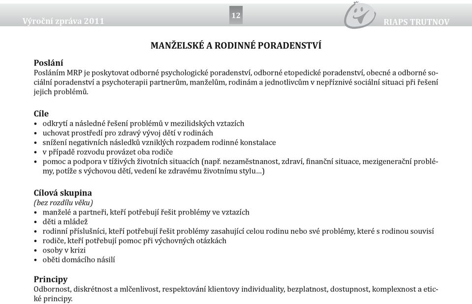 Cíle odkrytí a následné řešení problémů v mezilidských vztazích uchovat prostředí pro zdravý vývoj dětí v rodinách snížení negativních následků vzniklých rozpadem rodinné konstalace v případě rozvodu