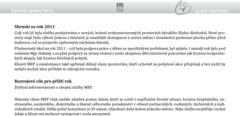 Předsevzatý úkol na rok 2011 což byla podpora práce s dětmi se specifickými potřebami, byl splněn. I minulý rok bylo pod vedením Mgr.