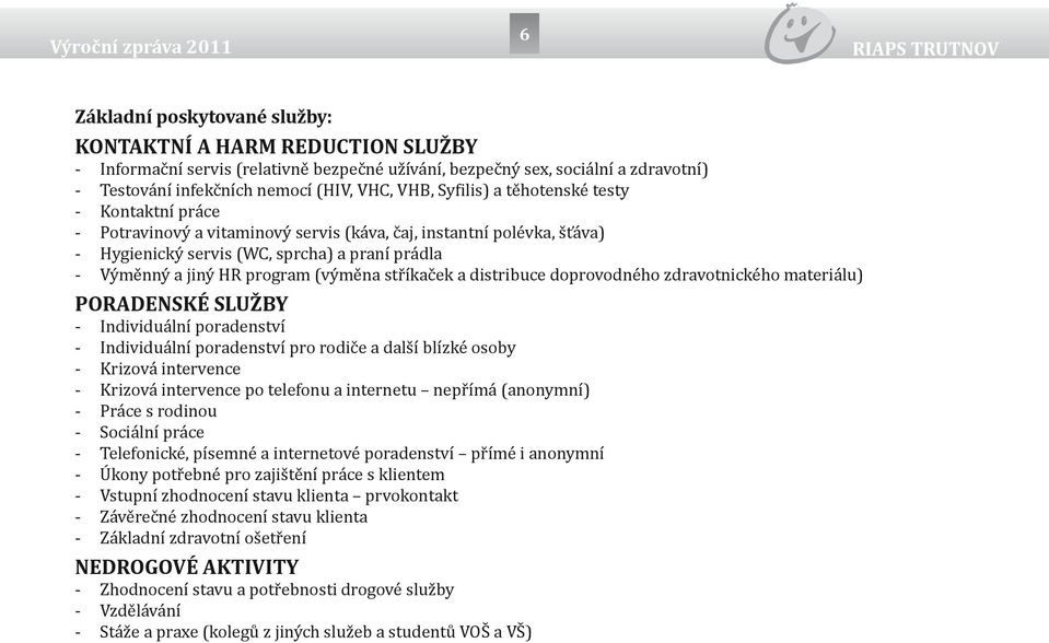 (výměna stříkaček a distribuce doprovodného zdravotnického materiálu) PORADENSKÉ SLUŽBY - Individuální poradenství - Individuální poradenství pro rodiče a další blízké osoby - Krizová intervence -