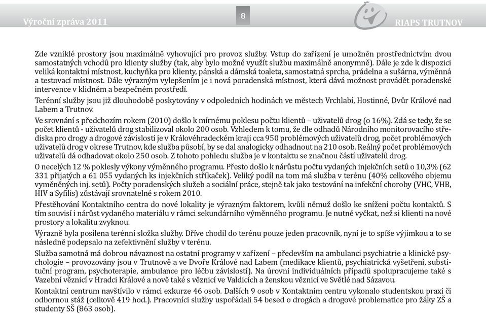 Dále je zde k dispozici veliká kontaktní místnost, kuchyňka pro klienty, pánská a dámská toaleta, samostatná sprcha, prádelna a sušárna, výměnná a testovací místnost.