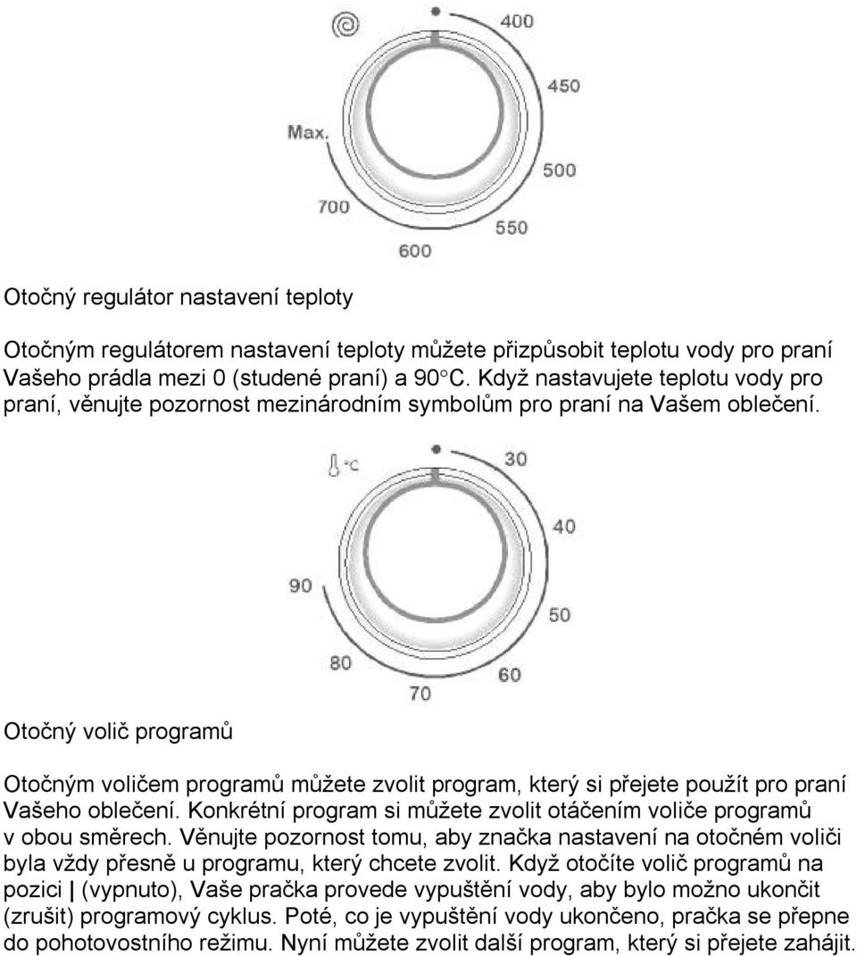 Otočný volič programů Otočným voličem programů můžete zvolit program, který si přejete použít pro praní Vašeho oblečení. Konkrétní program si můžete zvolit otáčením voliče programů v obou směrech.