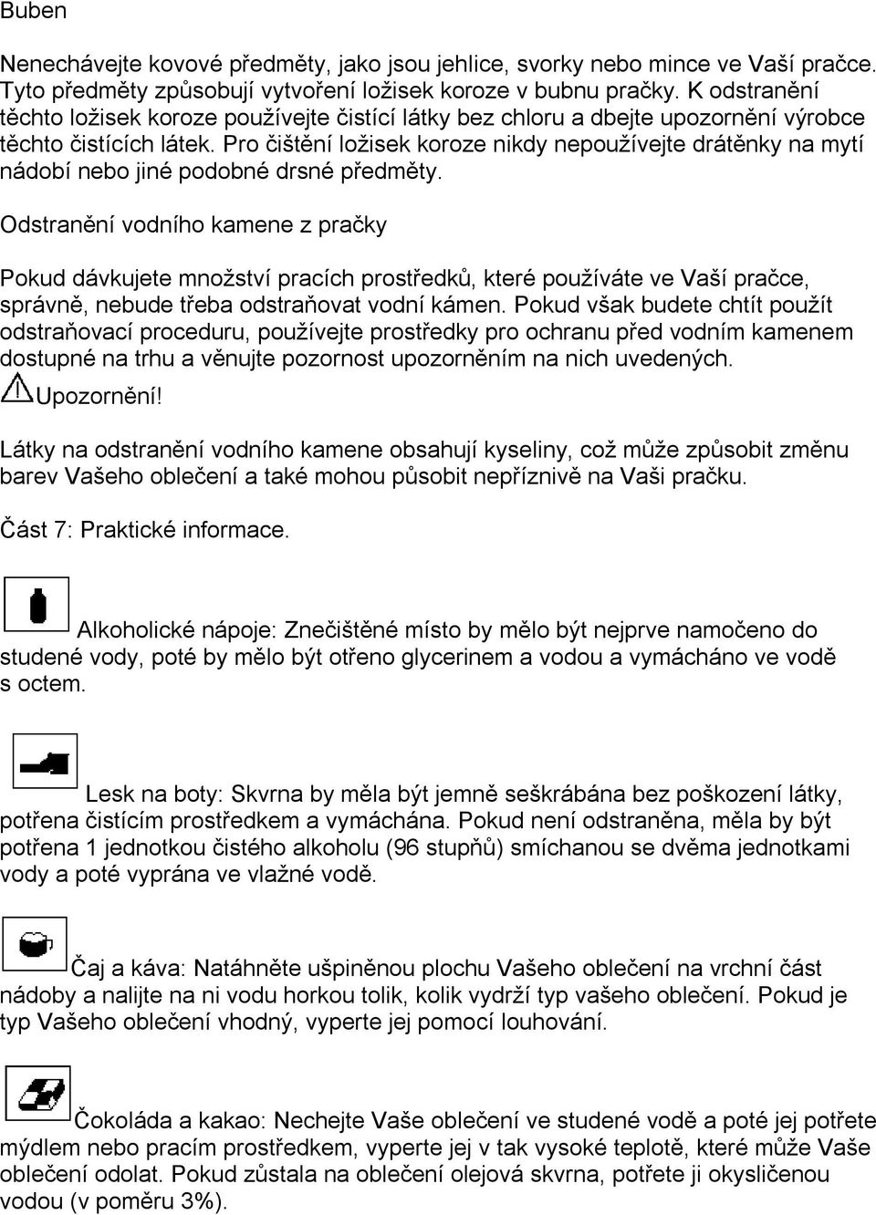 Pro čištění ložisek koroze nikdy nepoužívejte drátěnky na mytí nádobí nebo jiné podobné drsné předměty.