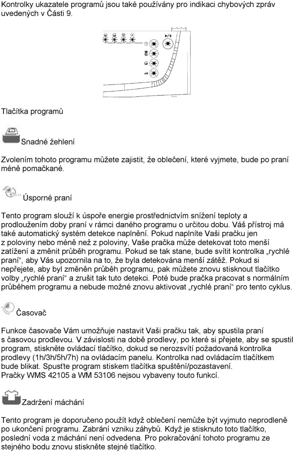 Úsporné praní Tento program slouží k úspoře energie prostřednictvím snížení teploty a prodloužením doby praní v rámci daného programu o určitou dobu.