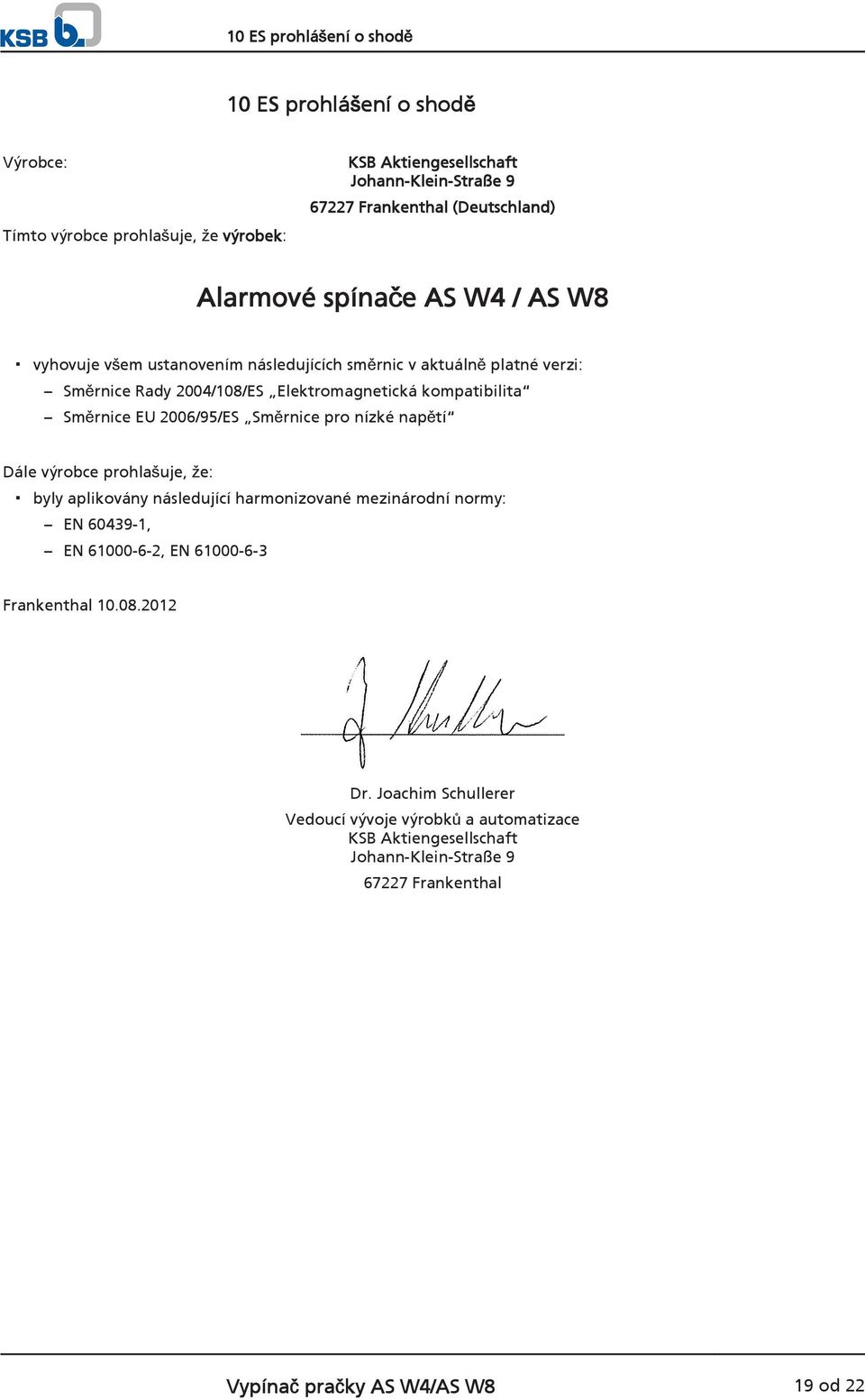 2006/95/ES Směrnice pro nízké napětí Dále výrobce prohlašuje, že: byly aplikovány následující harmonizované mezinárodní normy: EN 60439-1, EN 61000-6-2, EN 61000-6-3