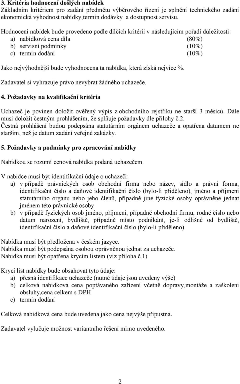 vyhodnocena ta nabídka, která získá nejvíce %. Zadavatel si vyhrazuje právo nevybrat žádného uchazeče. 4.