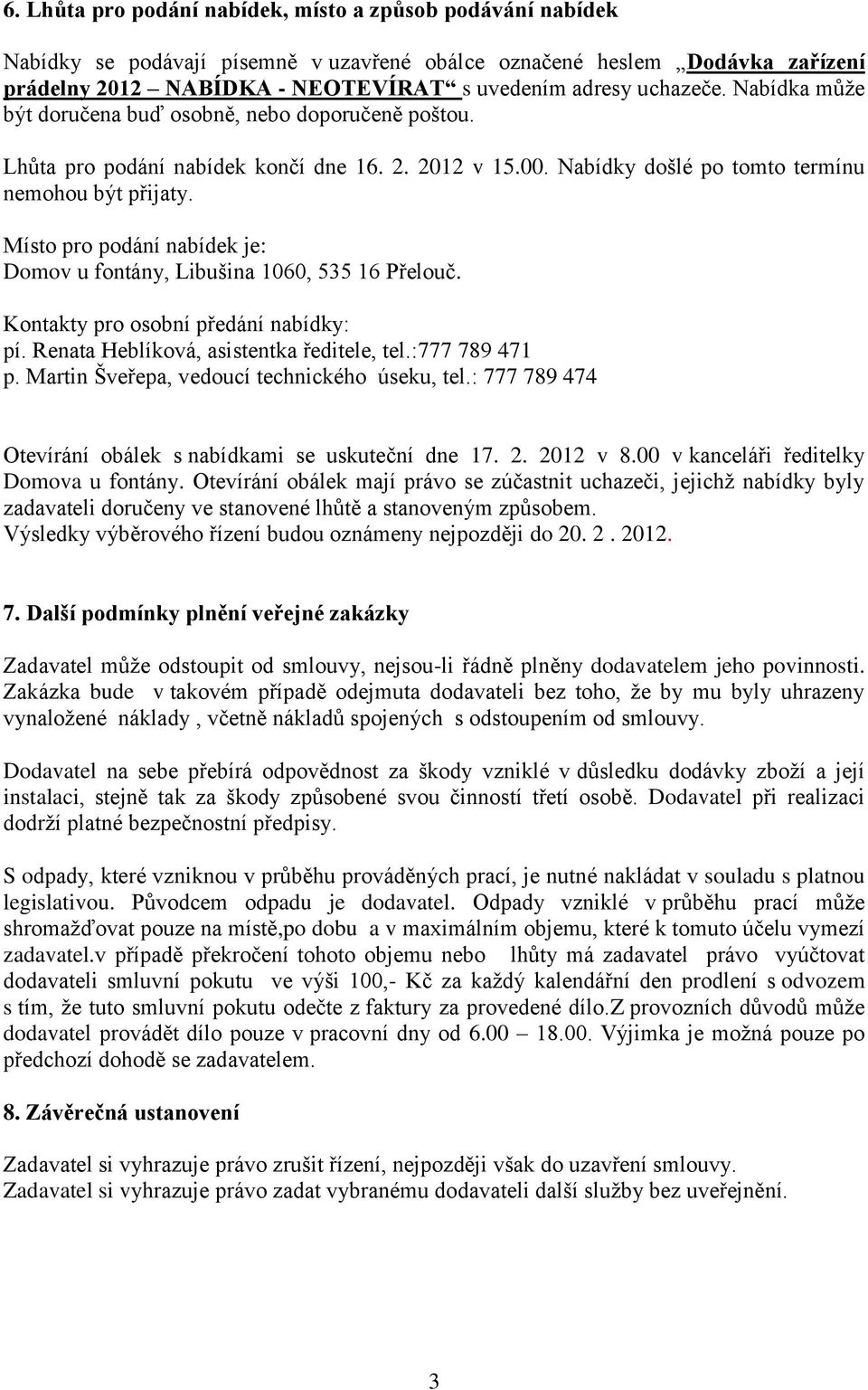 Místo pro podání nabídek je: Domov u fontány, Libušina 1060, 535 16 Přelouč. Kontakty pro osobní předání nabídky: pí. Renata Heblíková, asistentka ředitele, tel.:777 789 471 p.