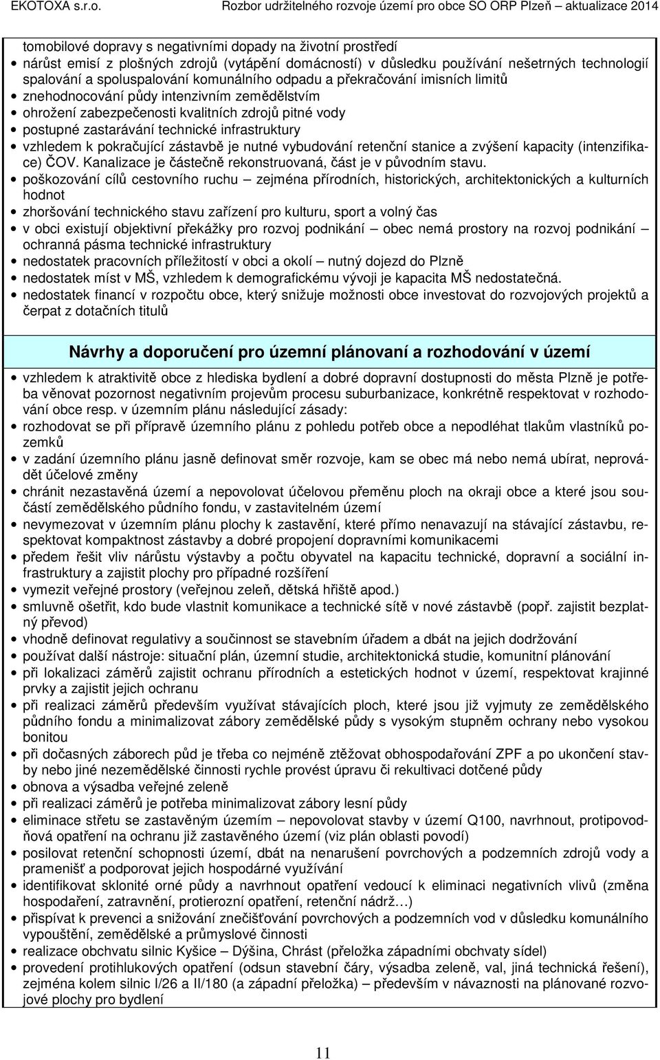 pokračující zástavbě je nutné vybudování retenční stanice a zvýšení kapacity (intenzifikace) ČOV. Kanalizace je částečně rekonstruovaná, část je v původním stavu.