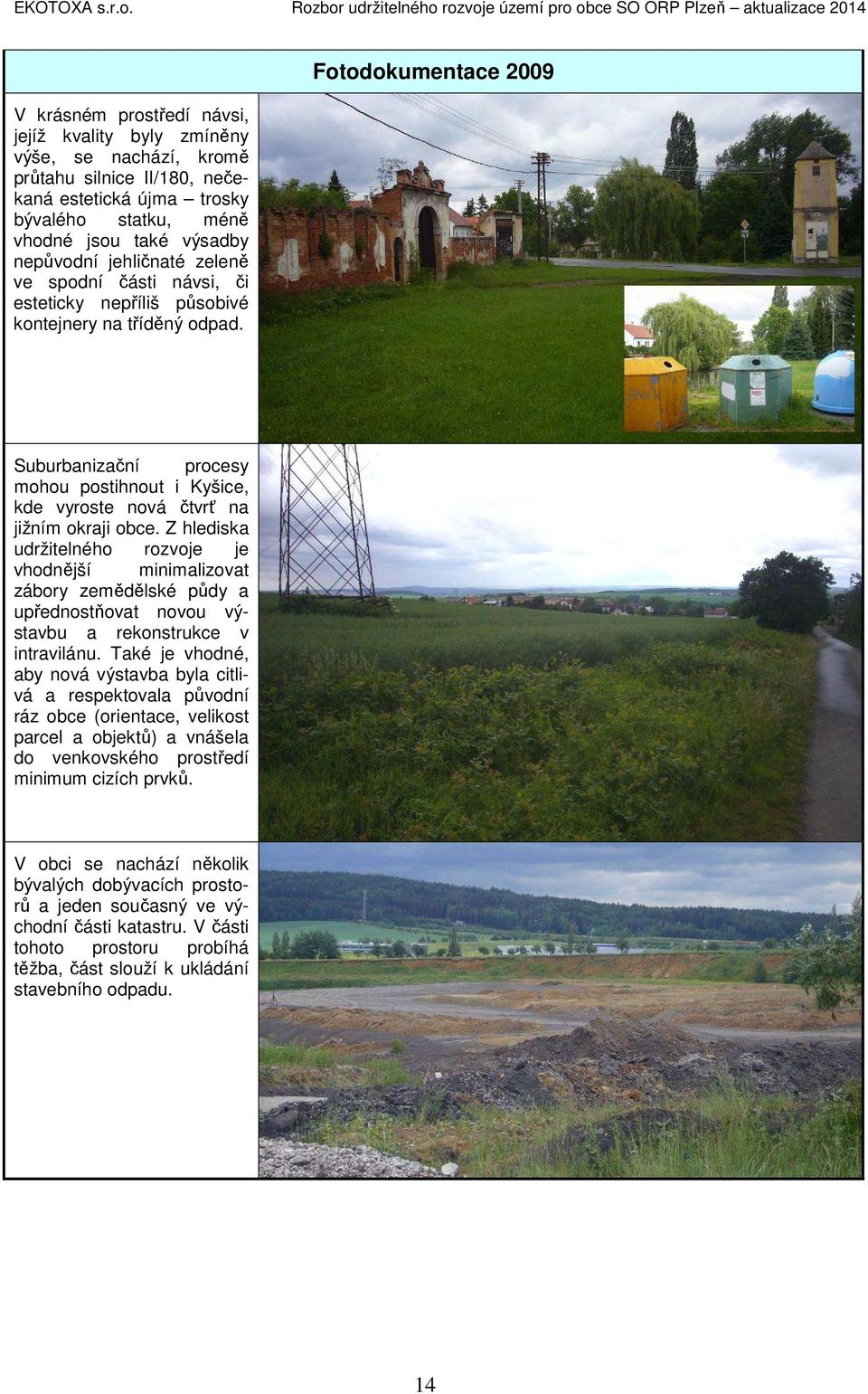 Fotodokumentace 2009 Suburbanizační procesy mohou postihnout i Kyšice, kde vyroste nová čtvrť na jižním okraji obce.