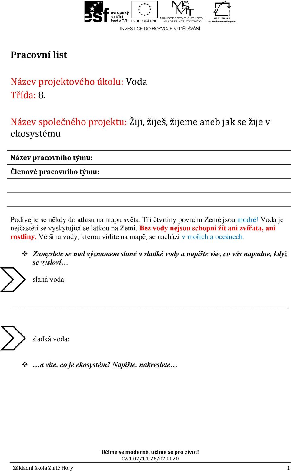 mapu světa. Tři čtvrtiny povrchu Země jsou modré! Voda je nejčastěji se vyskytující se látkou na Zemi. Bez vody nejsou schopni žít ani zvířata, ani rostliny.