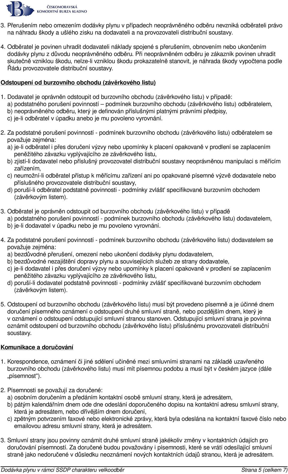 Při neoprávněném odběru je zákazník povinen uhradit skutečně vzniklou škodu, nelze-li vzniklou škodu prokazatelně stanovit, je náhrada škody vypočtena podle Řádu provozovatele distribuční soustavy.