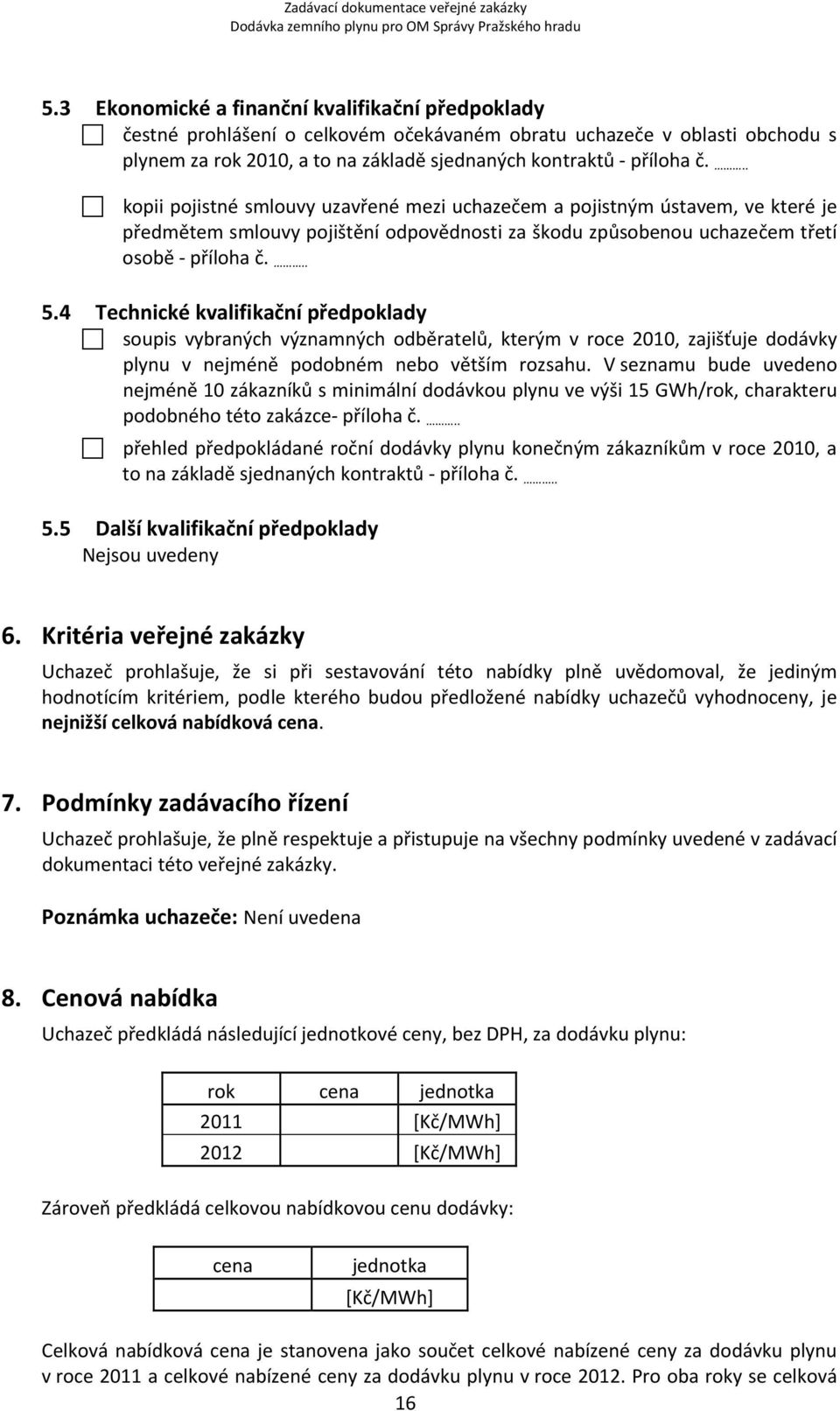 4 Technické kvalifikační předpoklady soupis vybraných významných odběratelů, kterým v roce 2010, zajišťuje dodávky plynu v nejméně podobném nebo větším rozsahu.