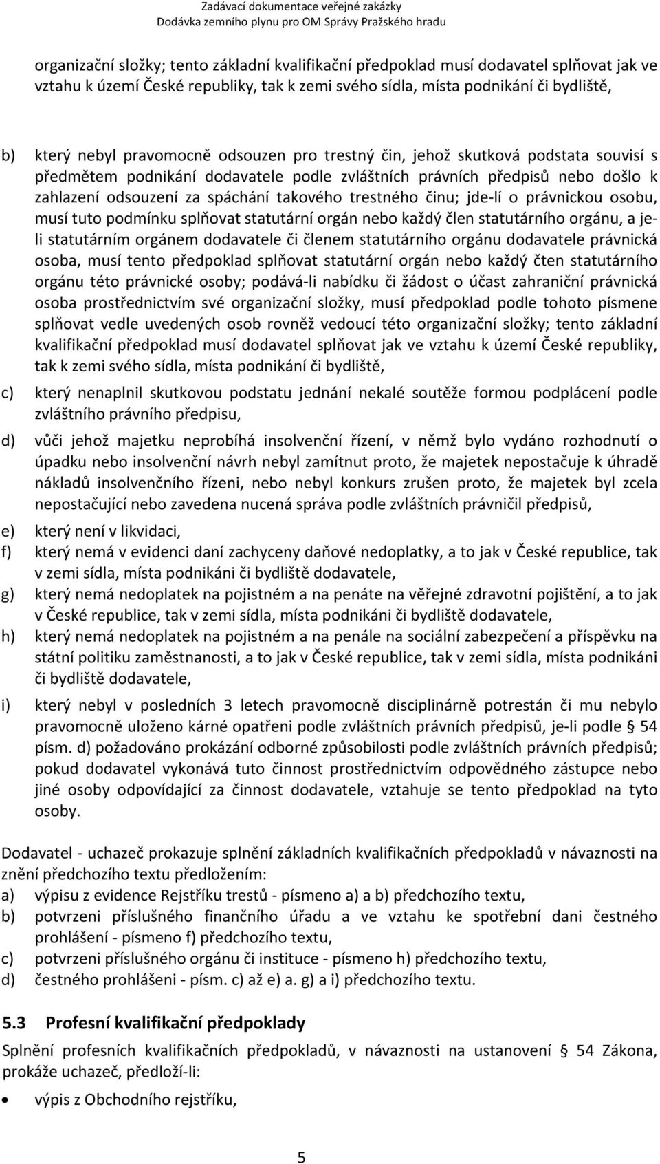 trestného činu; jde lí o právnickou osobu, musí tuto podmínku splňovat statutární orgán nebo každý člen statutárního orgánu, a jeli statutárním orgánem dodavatele či členem statutárního orgánu