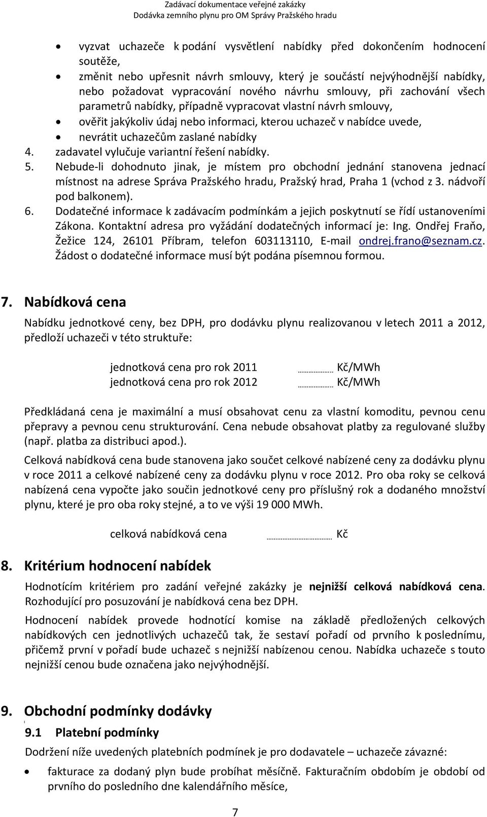 zadavatel vylučuje variantní řešení nabídky. 5. Nebude li dohodnuto jinak, je místem pro obchodní jednání stanovena jednací místnost na adrese Správa Pražského hradu, Pražský hrad, Praha 1 (vchod z 3.