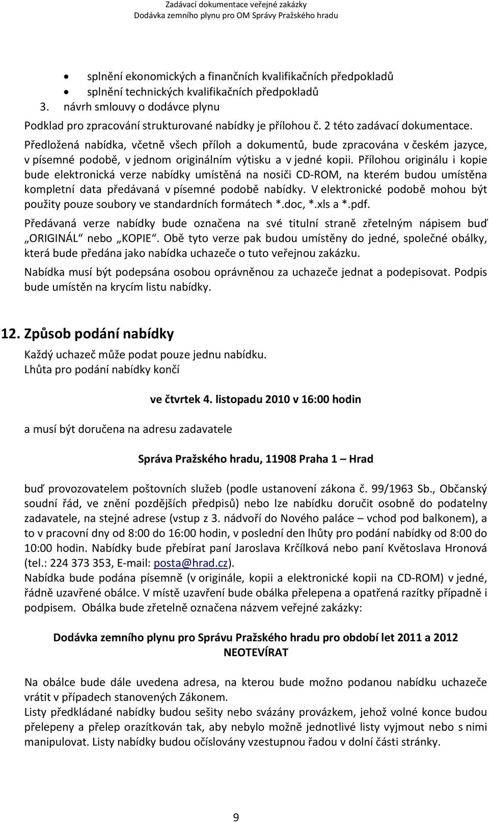 Přílohou originálu i kopie bude elektronická verze nabídky umístěná na nosiči CD ROM, na kterém budou umístěna kompletní data předávaná v písemné podobě nabídky.