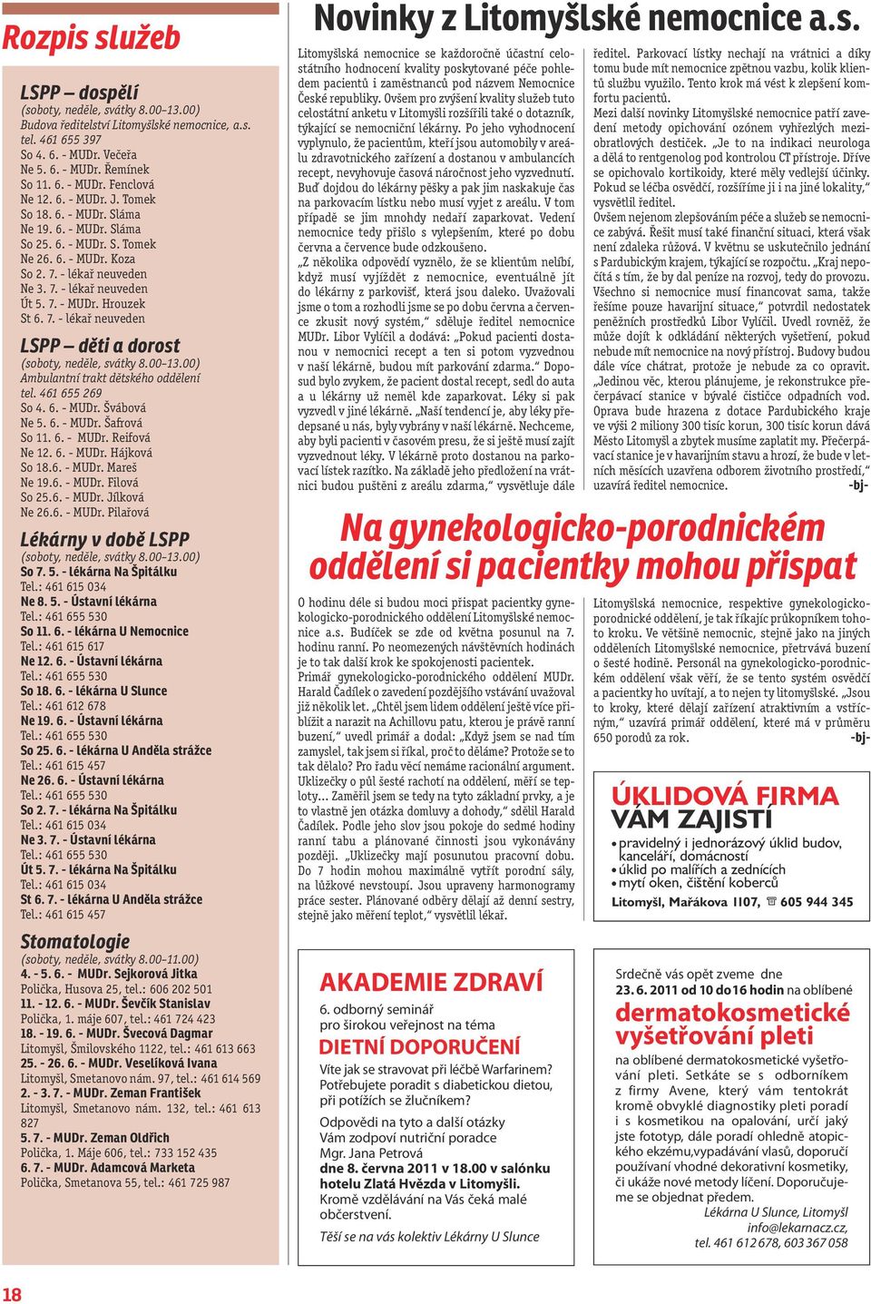 7. - lékař neuveden LSPP děti a dorost (soboty, neděle, svátky 8.00 13.00) Ambulantní trakt dětského oddělení tel. 461 655 269 So 4. 6. - MUDr. Švábová Ne 5. 6. - MUDr. Šafrová So 11. 6. - MUDr. Reifová Ne 12.