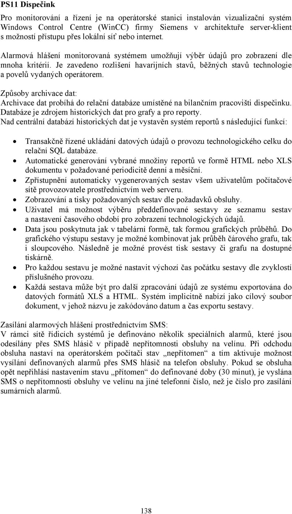 Je zavedeno rozlišení havarijních stavů, běžných stavů technologie a povelů vydaných operátorem.