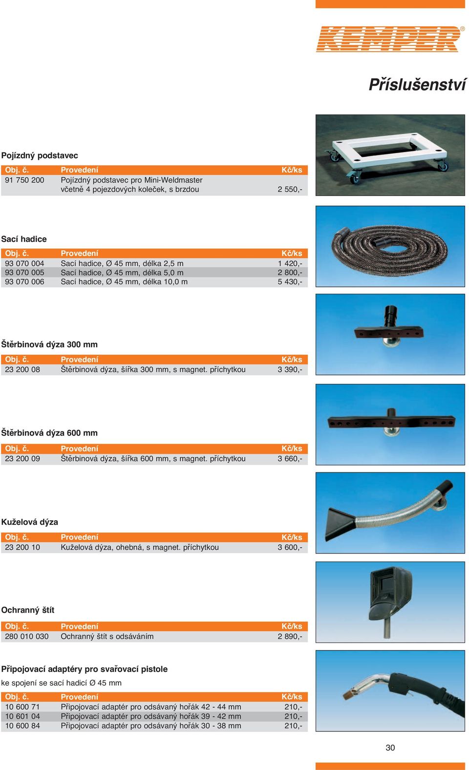 příchytkou 3 390,- Štěrbinová dýza 600 mm 23 200 09 Štěrbinová dýza, šířka 600 mm, s magnet. příchytkou 3 660,- Kuželová dýza 23 200 10 Kuželová dýza, ohebná, s magnet.