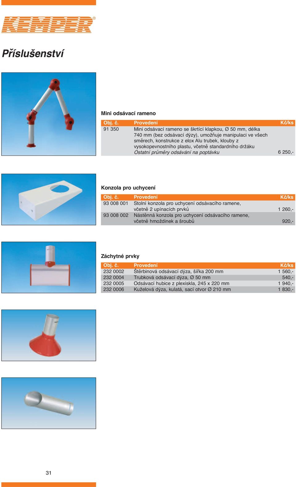 odsávacího ramene, včetně 2 upínacích prvků Nástěnná konzola pro uchycení odsávacího ramene, včetně hmoždinek a šroubů 1 260,- 920,- Záchytné prvky 232 0002 232 0004 232 0005 232 0006