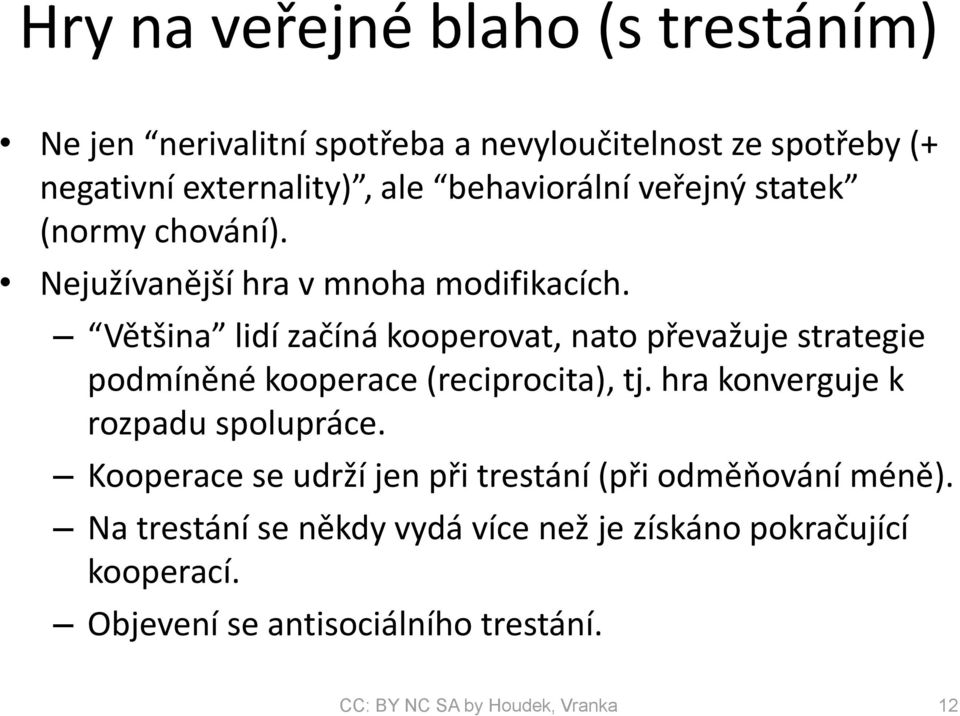 Většina lidí začíná kooperovat, nato převažuje strategie podmíněné kooperace (reciprocita), tj. hra konverguje k rozpadu spolupráce.