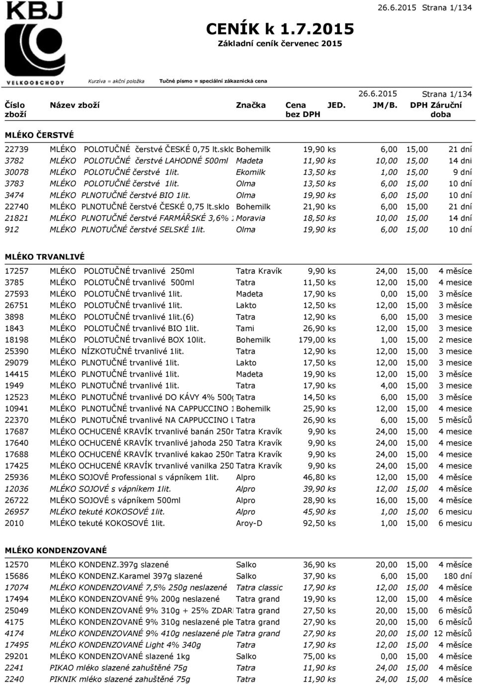 Olma 13,50 ks 6,00 3474 MLÉKO PLNOTUČNÉ čerstvé BIO 1lit. Olma 19,90 ks 6,00 22740 MLÉKO PLNOTUČNÉ čerstvé ČESKÉ 0,75 lt.sklo Bohemilk 21,90 ks 6,00 21821 MLÉKO PLNOTUČNÉ čerstvé FARMÁŘSKÉ 3,6% 1lit.