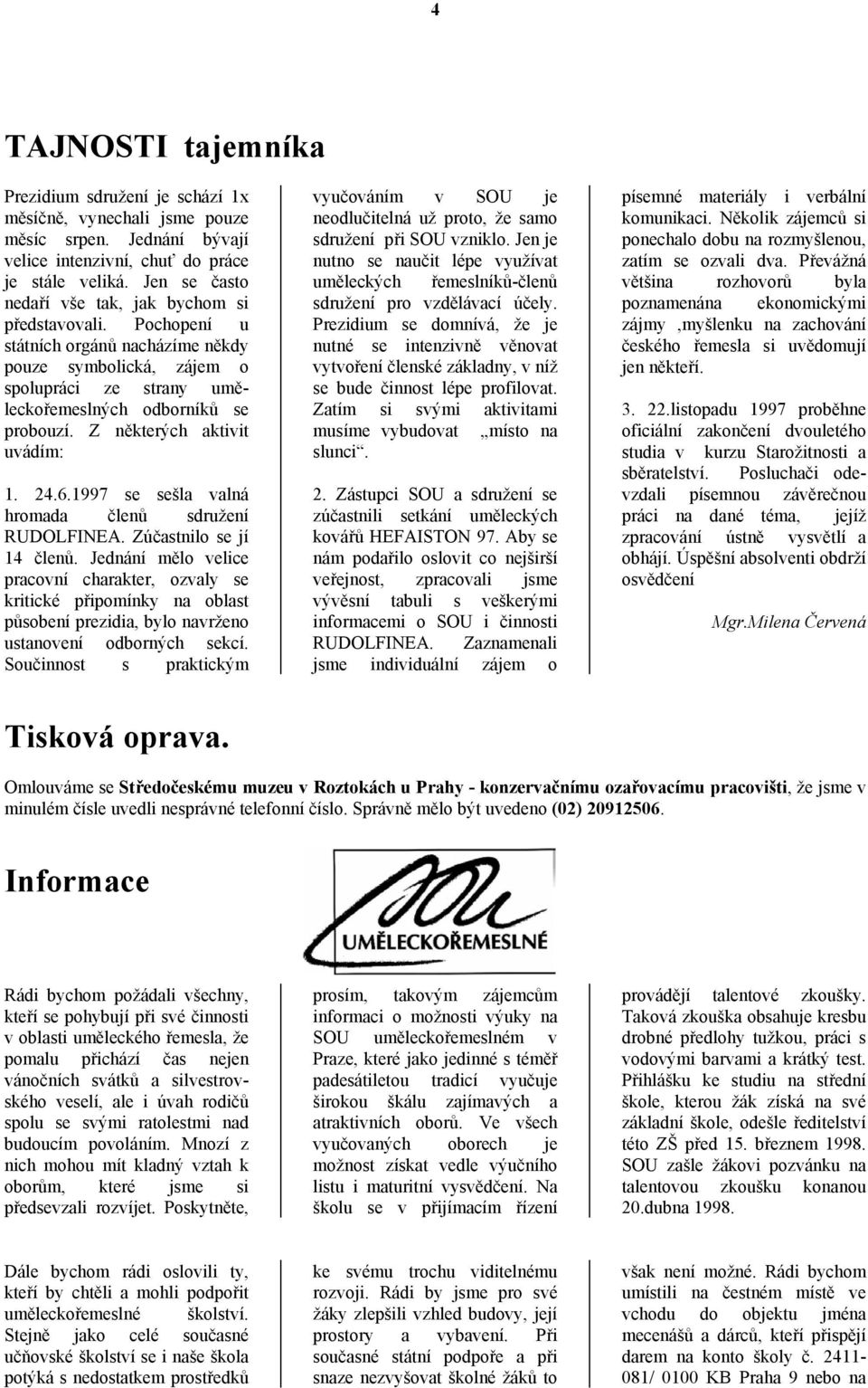 Z některých aktivit uvádím: 1. 24.6.1997 se sešla valná hromada členů sdružení RUDOLFINEA. Zúčastnilo se jí 14 členů.