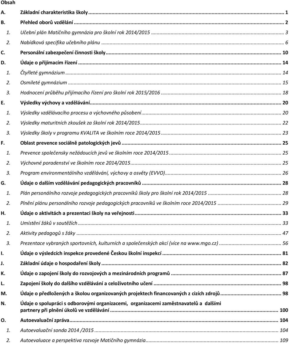 .. 18 E. Výsledky výchovy a vzdělávání... 20 1. Výsledky vzdělávacího procesu a výchovného působení... 20 2. Výsledky maturitních zkoušek za školní rok 2014/2015... 22 3.