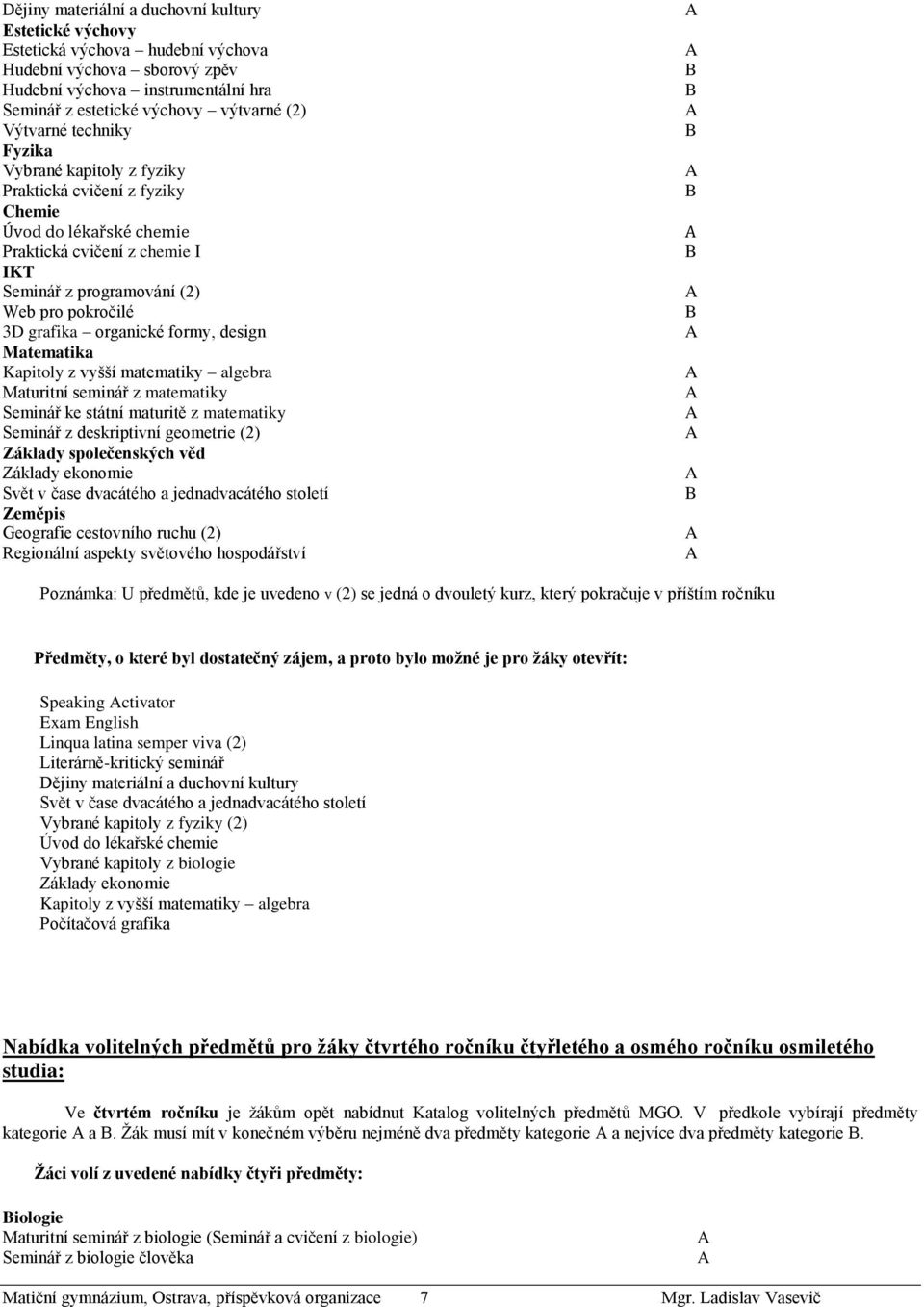 organické formy, design Matematika Kapitoly z vyšší matematiky algebra Maturitní seminář z matematiky Seminář ke státní maturitě z matematiky Seminář z deskriptivní geometrie (2) Základy