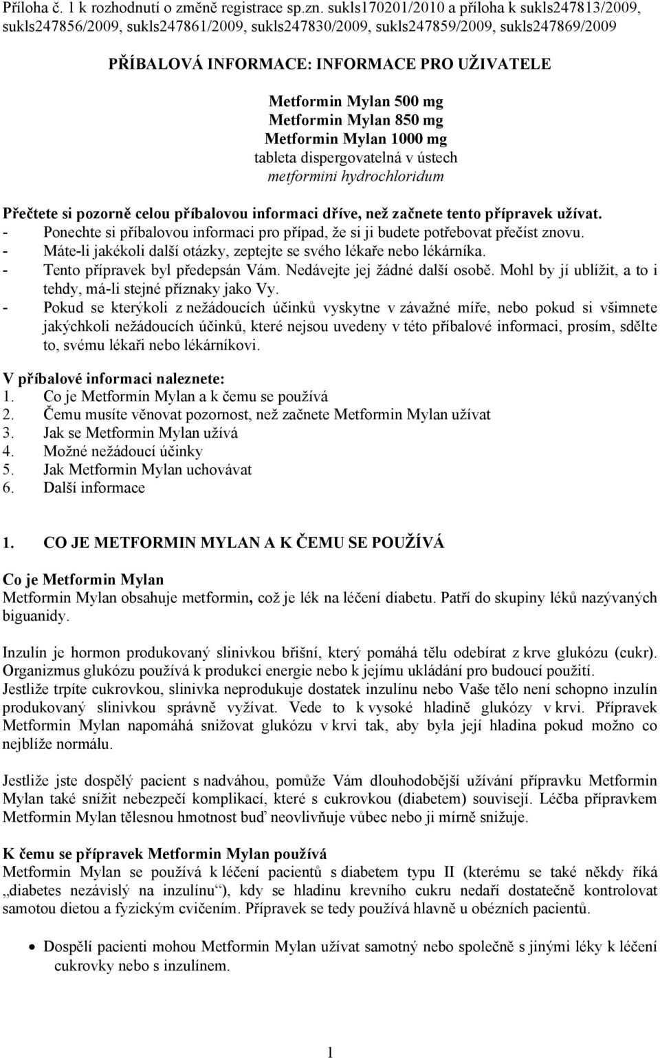 500 mg Metformin Mylan 850 mg Metformin Mylan 1000 mg tableta dispergovatelná v ústech metformini hydrochloridum Přečtete si pozorně celou příbalovou informaci dříve, než začnete tento přípravek