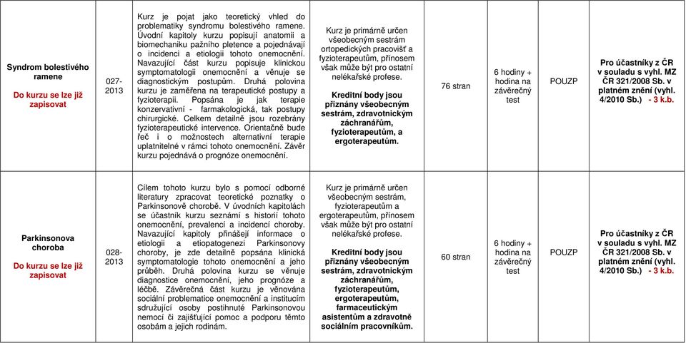 Navazující část kurzu popisuje klinickou symptomatologii onemocnění a věnuje se diagnostickým postupům. Druhá polovina kurzu je zaměřena na terapeutické postupy a fyzioterapii.