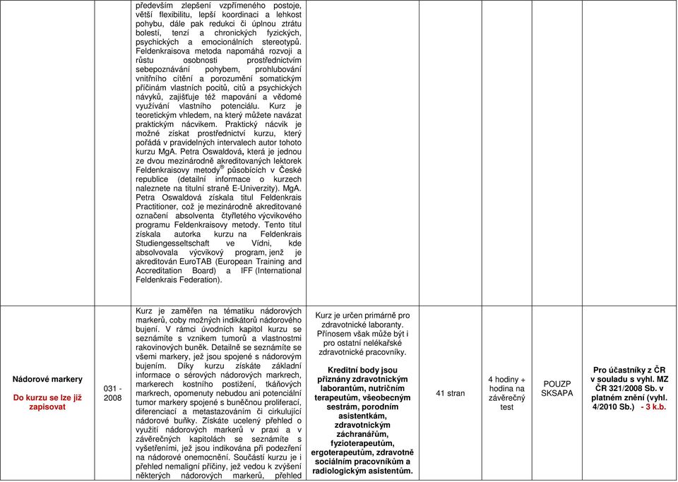 Feldenkraisova metoda napomáhá rozvoji a růstu osobnosti prostřednictvím sebepoznávání pohybem, prohlubování vnitřního cítění a porozumění somatickým příčinám vlastních pocitů, citů a psychických