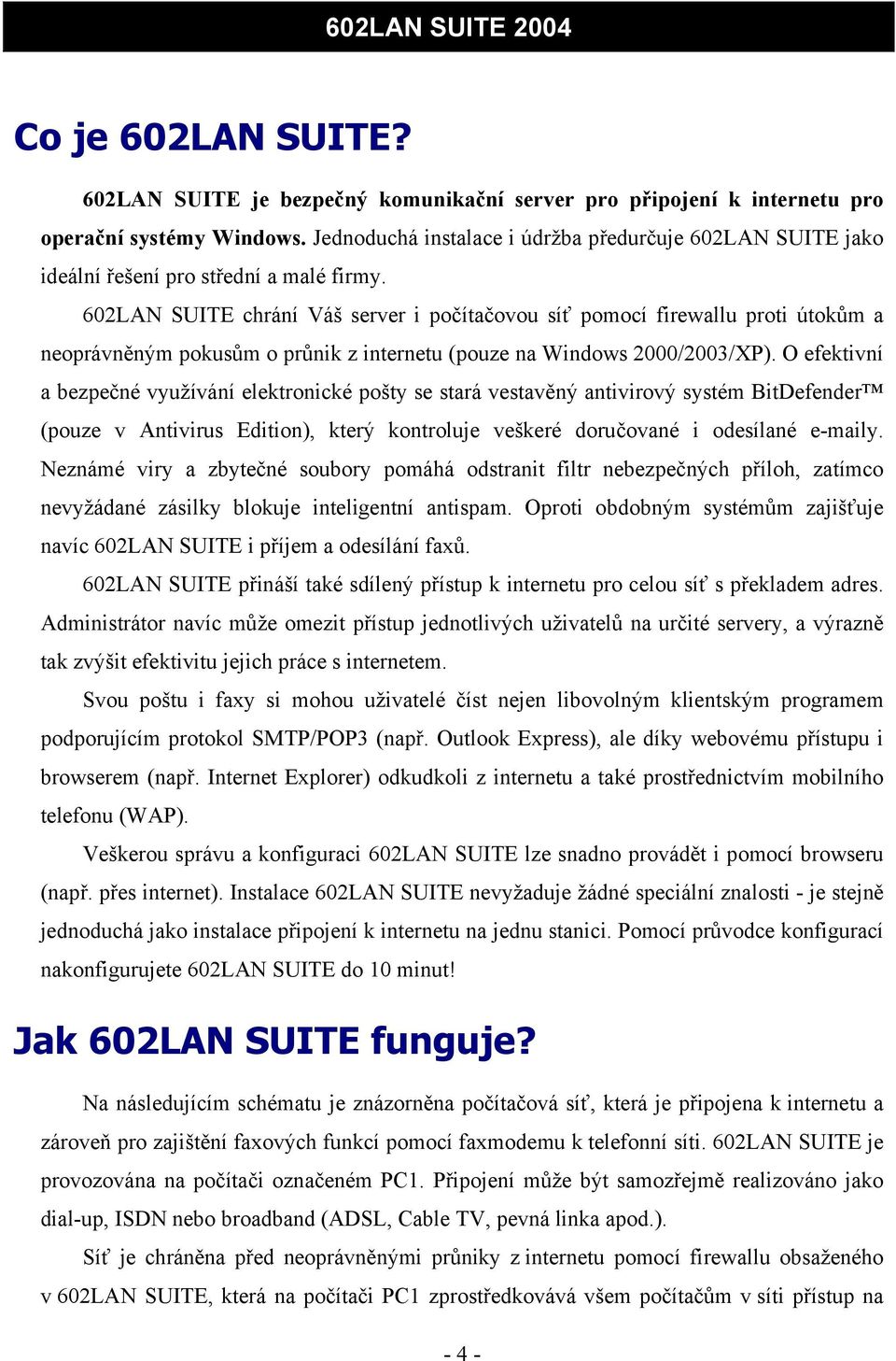 602LAN SUITE chrání Váš server i počítačovou síť pomocí firewallu proti útokům a neoprávněným pokusům o průnik z internetu (pouze na Windows 2000/2003/XP).