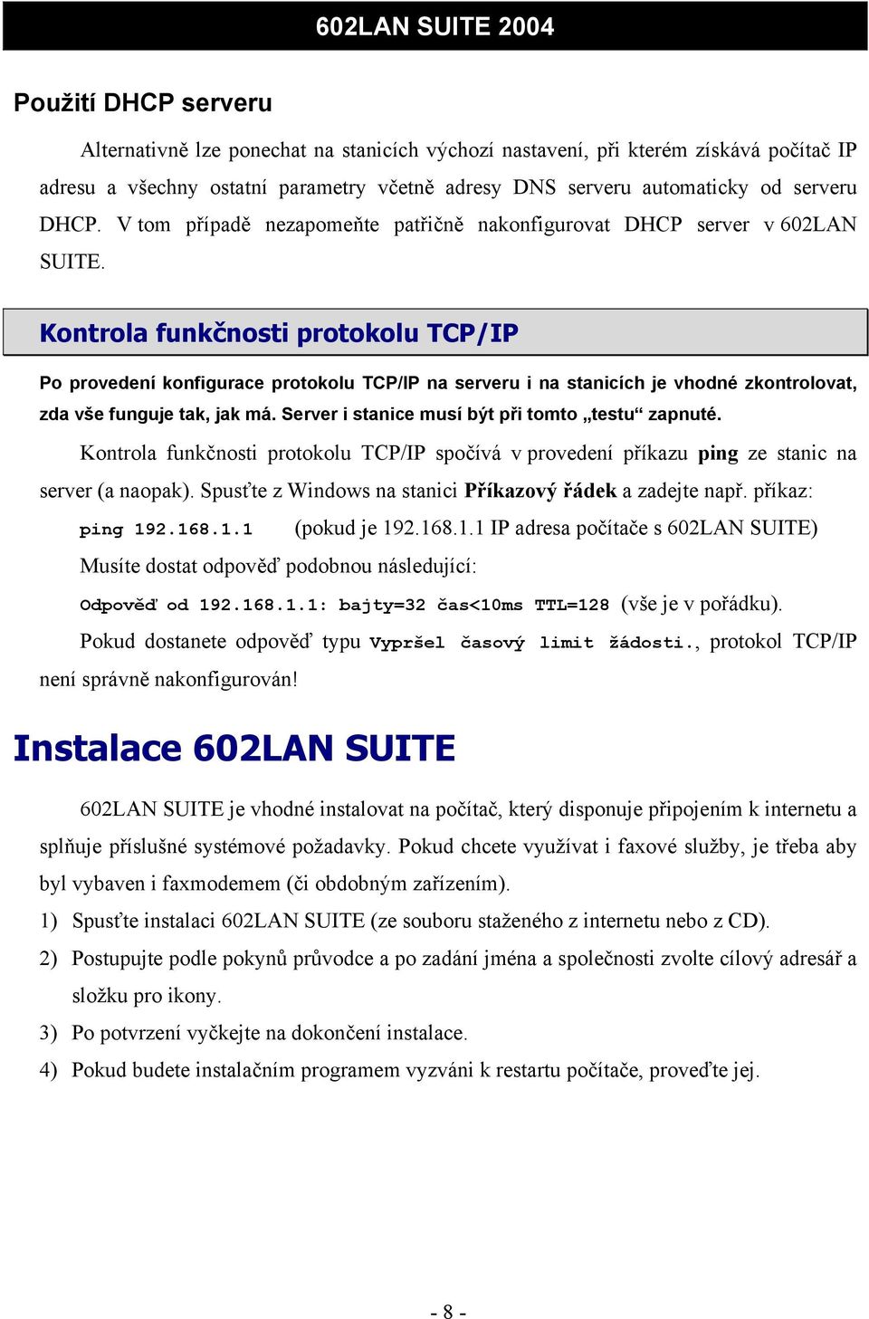 Kontrola funkčnosti protokolu TCP/IP Po provedení konfigurace protokolu TCP/IP na serveru i na stanicích je vhodné zkontrolovat, zda vše funguje tak, jak má.