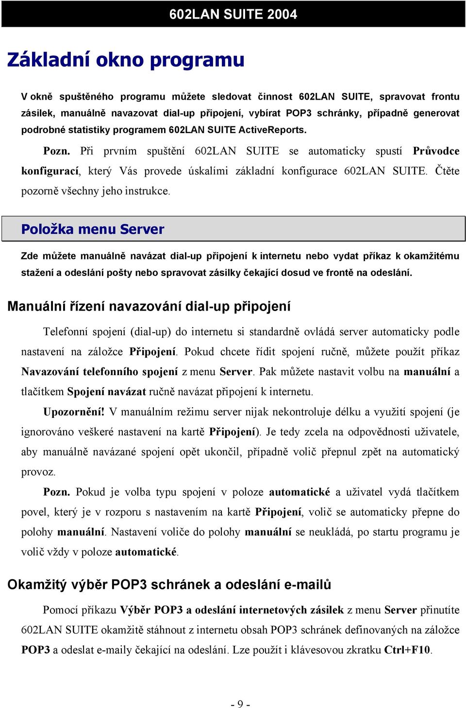 Při prvním spuštění 602LAN SUITE se automaticky spustí Průvodce konfigurací, který Vás provede úskalími základní konfigurace 602LAN SUITE. Čtěte pozorně všechny jeho instrukce.