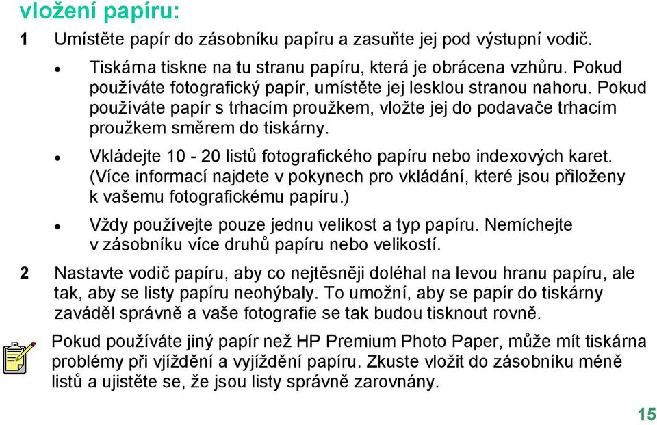 Vkládejte 10-20 listů fotografického papíru nebo indexových karet. (Více informací najdete v pokynech pro vkládání, které jsou přiloženy k vašemu fotografickému papíru.