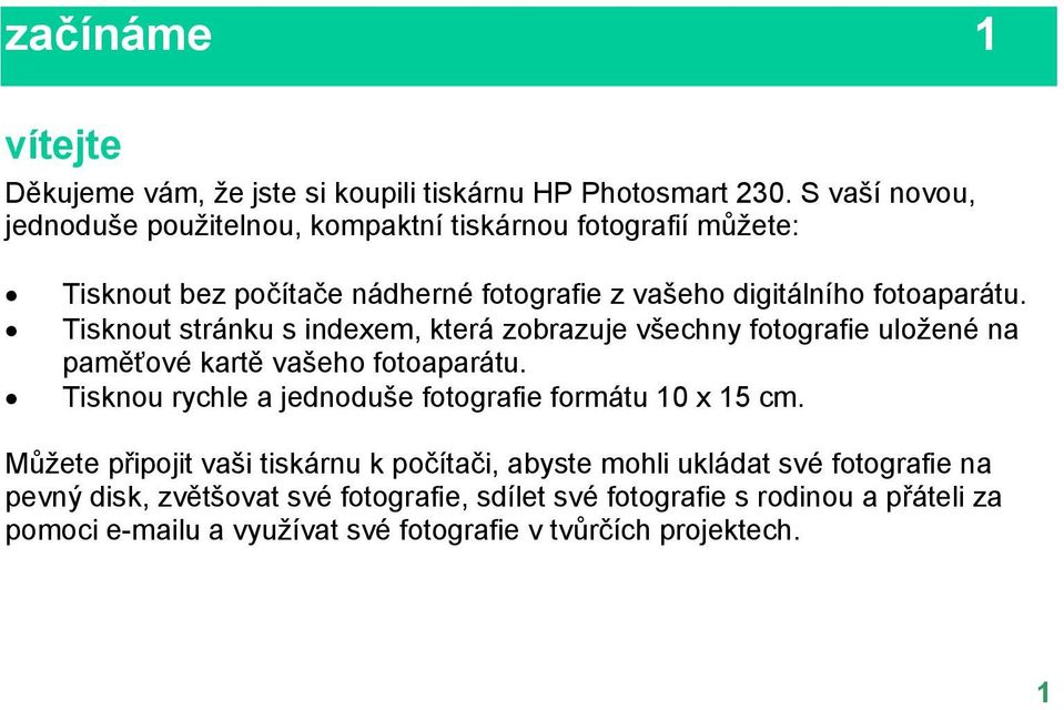 Tisknout stránku s indexem, která zobrazuje všechny fotografie uložené na paměťové kartě vašeho fotoaparátu.