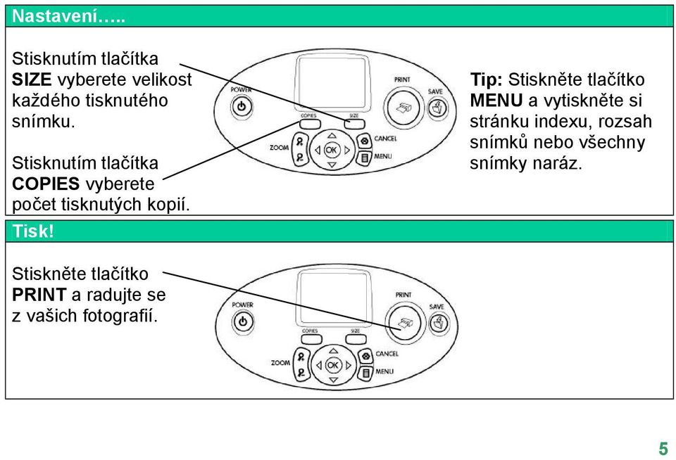 Stisknutím tlačítka COPIES vyberete počet tisknutých kopií. Tisk!