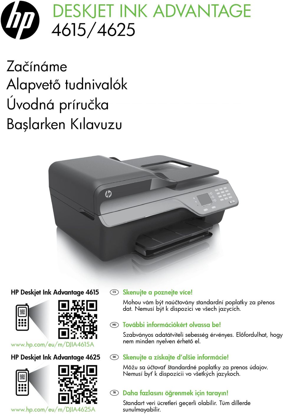 com/eu/m/djia4615a HP Deskjet Ink Advantage 4625 HU SK További információkért olvassa be! Szabványos adatátviteli sebesség érvényes. Előfordulhat, hogy nem minden nyelven érhető el.