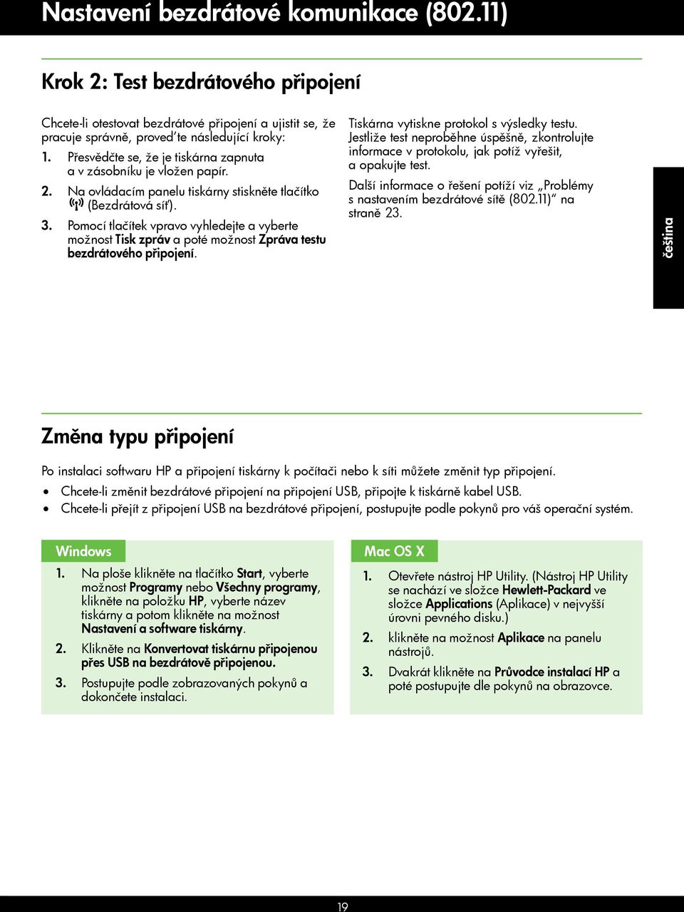 Pomocí tlačítek vpravo vyhledejte a vyberte možnost Tisk zpráv a poté možnost Zpráva testu bezdrátového připojení. Tiskárna vytiskne protokol s výsledky testu.