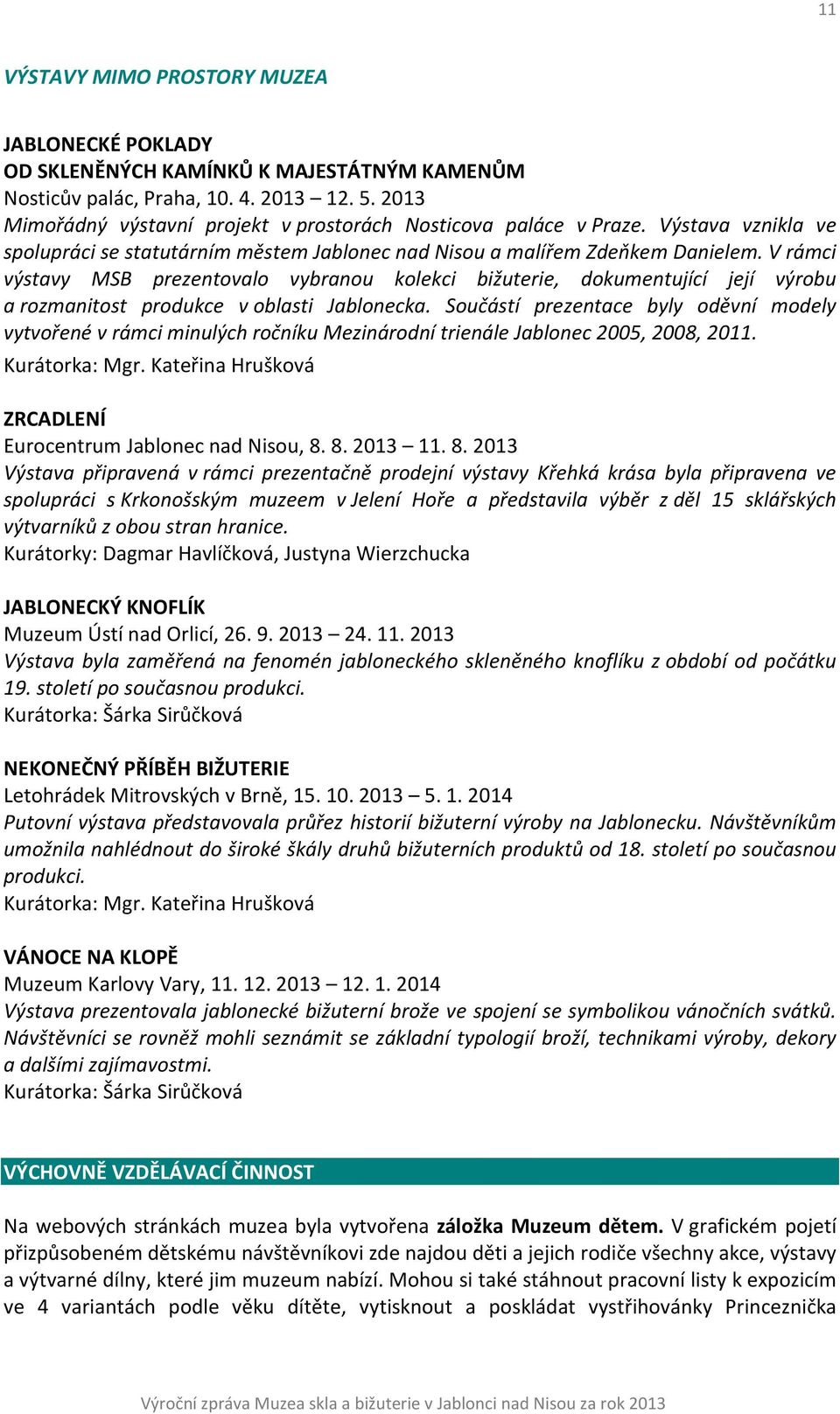 V rámci výstavy MSB prezentovalo vybranou kolekci bižuterie, dokumentující její výrobu a rozmanitost produkce v oblasti Jablonecka.